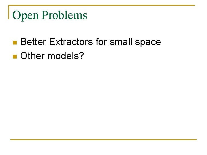 Open Problems Better Extractors for small space n Other models? n 