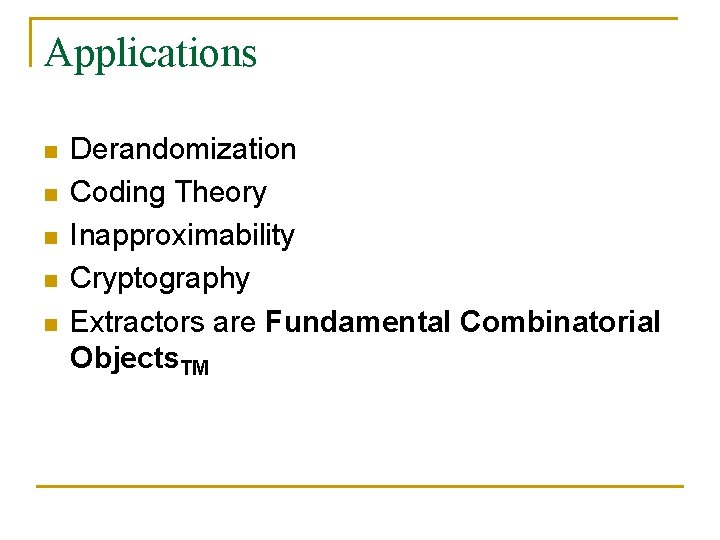 Applications n n n Derandomization Coding Theory Inapproximability Cryptography Extractors are Fundamental Combinatorial Objects.