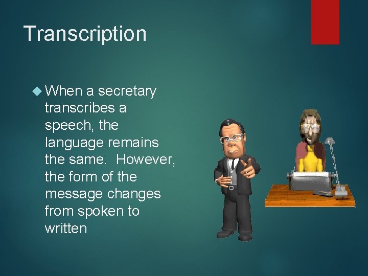 Transcription When a secretary transcribes a speech, the language remains the same. However, the