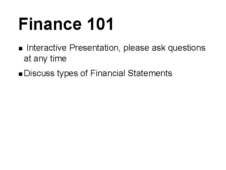 Finance 101 n Interactive Presentation, please ask questions at any time n Discuss types