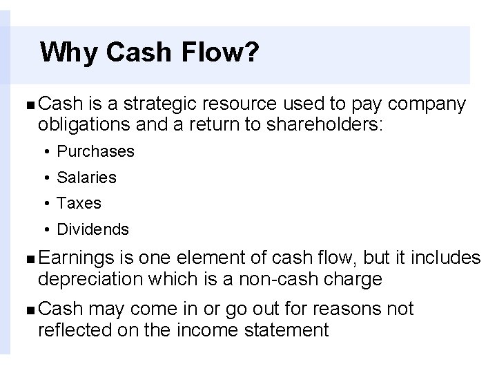 Why Cash Flow? n Cash is a strategic resource used to pay company obligations