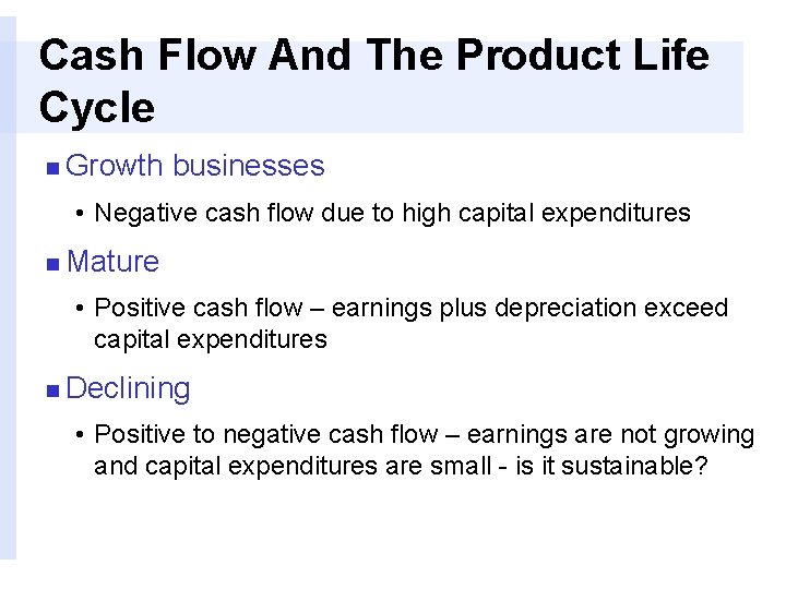 Cash Flow And The Product Life Cycle n Growth businesses • Negative cash flow