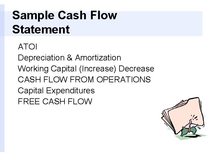 Sample Cash Flow Statement ATOI Depreciation & Amortization Working Capital (Increase) Decrease CASH FLOW