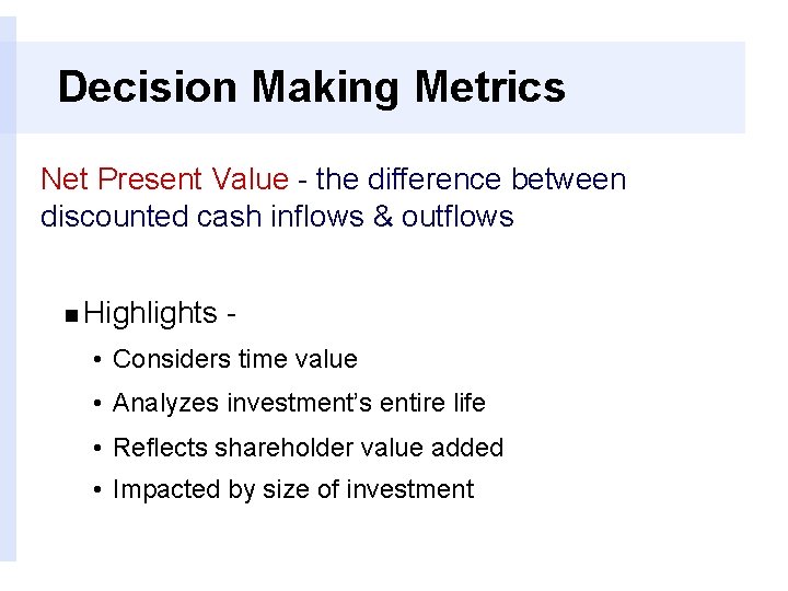 Decision Making Metrics Net Present Value - the difference between discounted cash inflows &