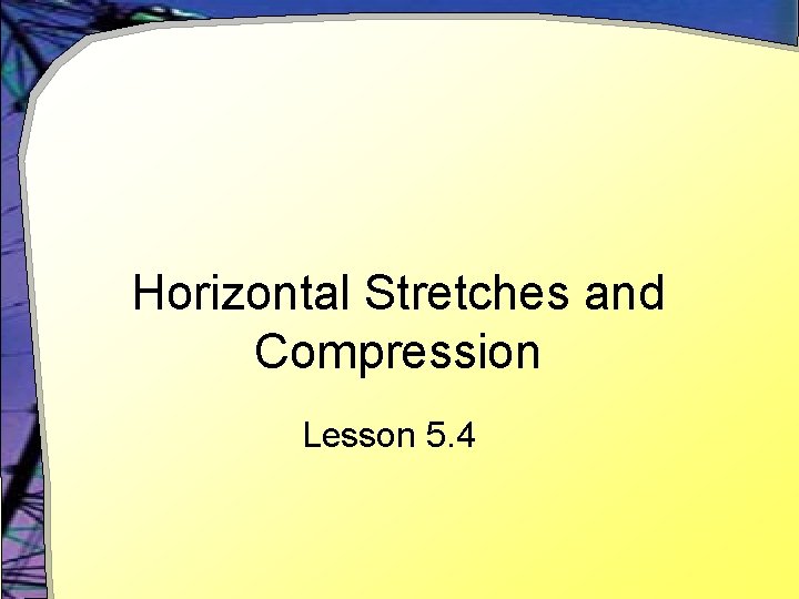 Horizontal Stretches and Compression Lesson 5. 4 