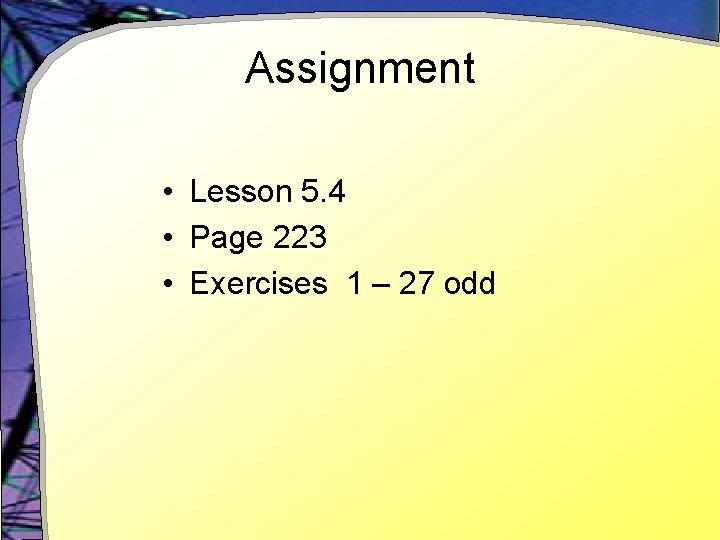 Assignment • Lesson 5. 4 • Page 223 • Exercises 1 – 27 odd