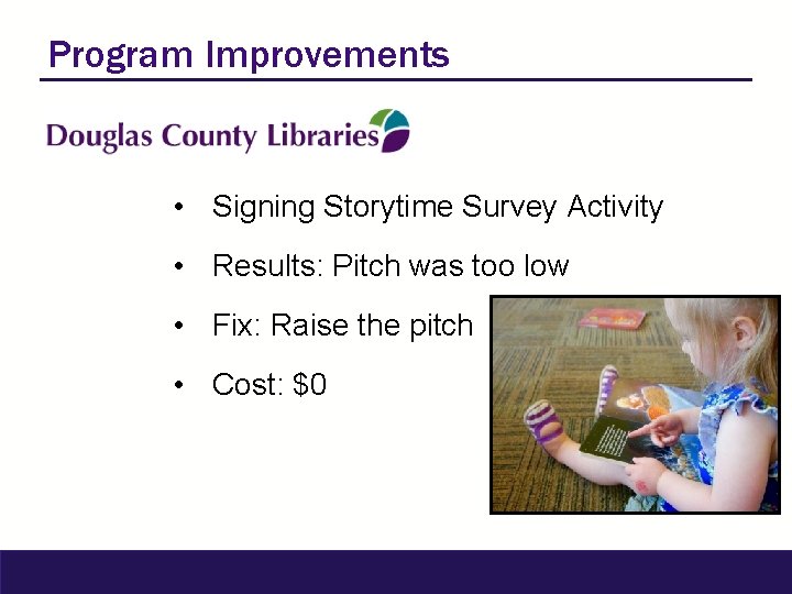 Program Improvements • Signing Storytime Survey Activity • Results: Pitch was too low •