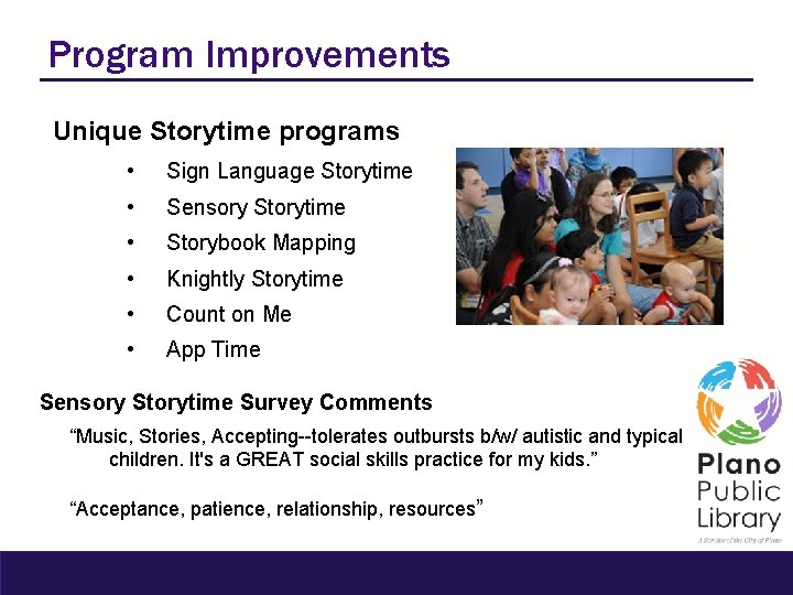 Program Improvements Unique Storytime programs • Sign Language Storytime • Sensory Storytime • Storybook