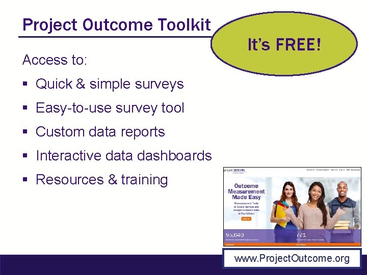 Project Outcome Toolkit Access to: It’s FREE! § Quick & simple surveys § Easy-to-use