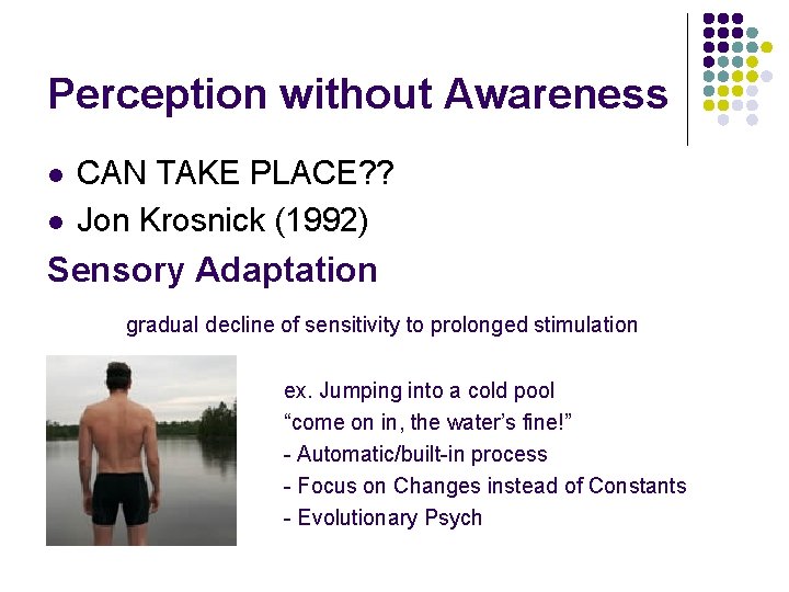 Perception without Awareness l l CAN TAKE PLACE? ? Jon Krosnick (1992) Sensory Adaptation