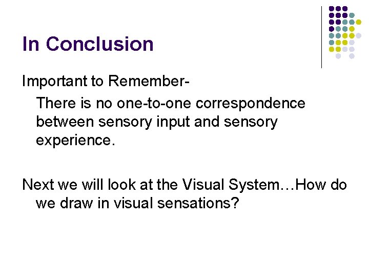 In Conclusion Important to Remember. There is no one-to-one correspondence between sensory input and