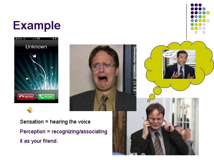 Example Sensation = hearing the voice Perception = recognizing/associating it as your friend. 