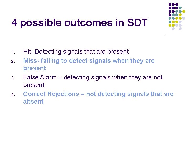 4 possible outcomes in SDT 1. 2. 3. 4. Hit- Detecting signals that are