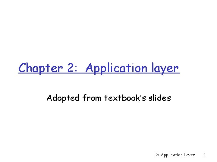 Chapter 2: Application layer Adopted from textbook’s slides 2: Application Layer 1 