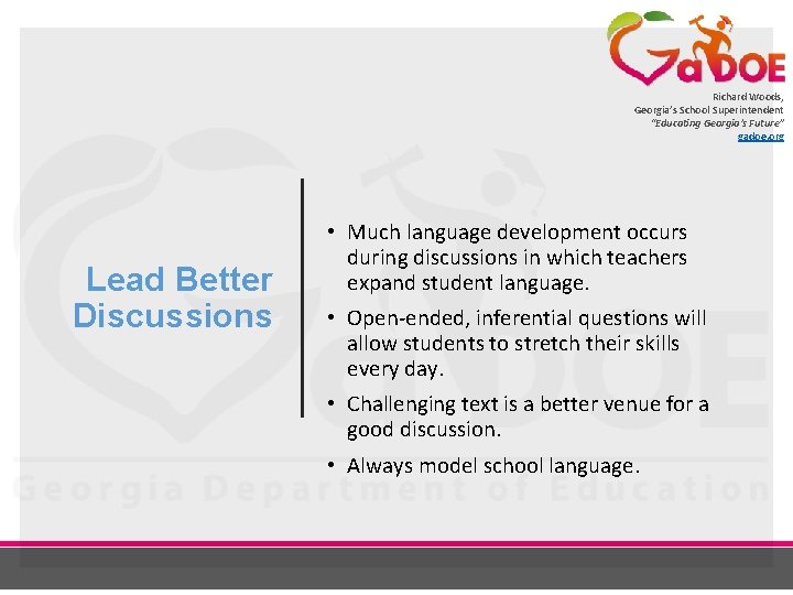 Richard Woods, Georgia’s School Superintendent “Educating Georgia’s Future” gadoe. org Lead Better Discussions •