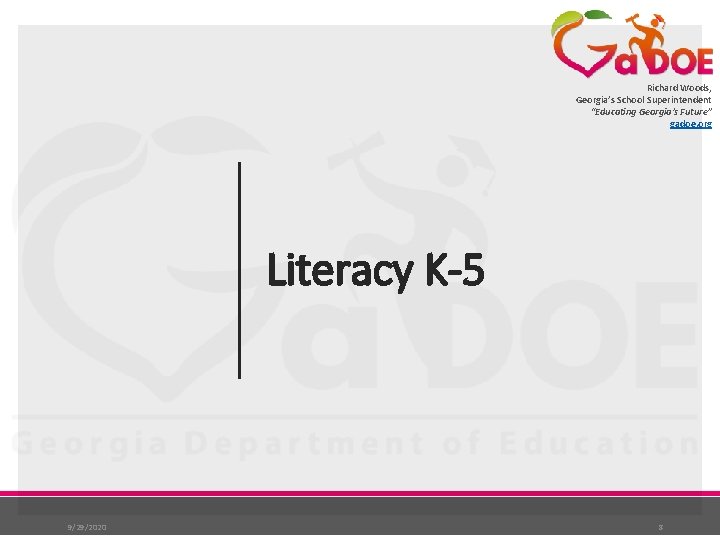 Richard Woods, Georgia’s School Superintendent “Educating Georgia’s Future” gadoe. org Literacy K-5 9/29/2020 8