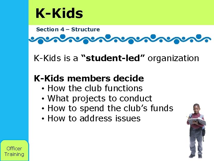 K-Kids Section 4 – Structure K-Kids is a “student-led” organization K-Kids members decide •