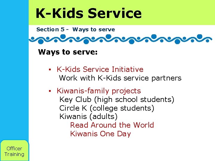 K-Kids Service Section 5 - Ways to serve: • K-Kids Service Initiative Work with