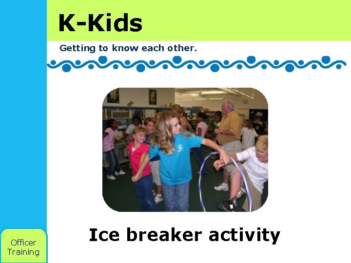 K-Kids Getting to know each other. Officer Training Ice breaker activity 