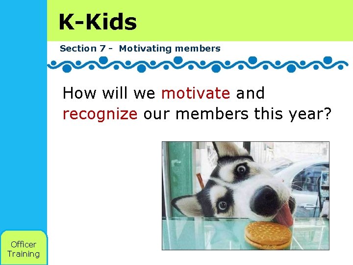 K-Kids Section 7 - Motivating members How will we motivate and recognize our members