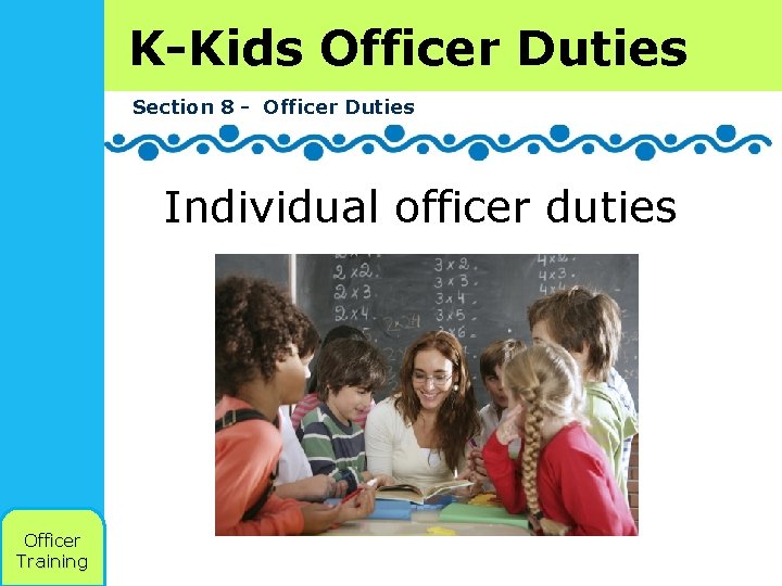 K-Kids Officer Duties Section 8 - Officer Duties Individual officer duties Officer Training 