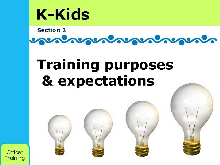 K-Kids Section 2 Training purposes & expectations Officer Training 