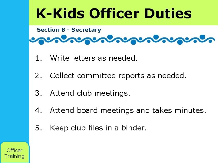 K-Kids Officer Duties Section 8 - Secretary Officer Training 1. Write letters as needed.