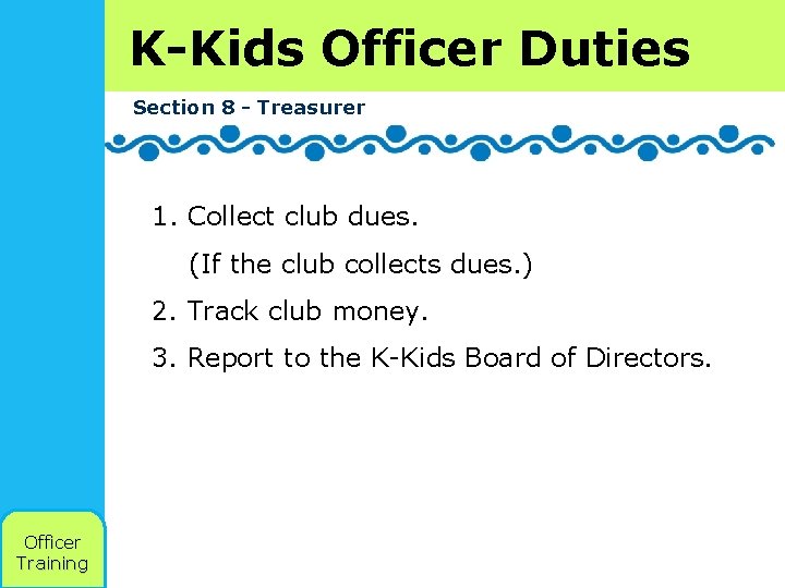 K-Kids Officer Duties Section 8 - Treasurer 1. Collect club dues. (If the club