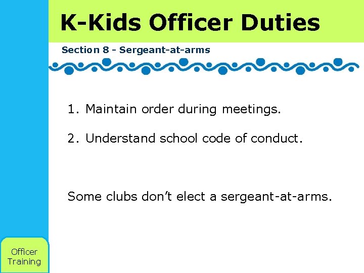 K-Kids Officer Duties Section 8 - Sergeant-at-arms 1. Maintain order during meetings. 2. Understand