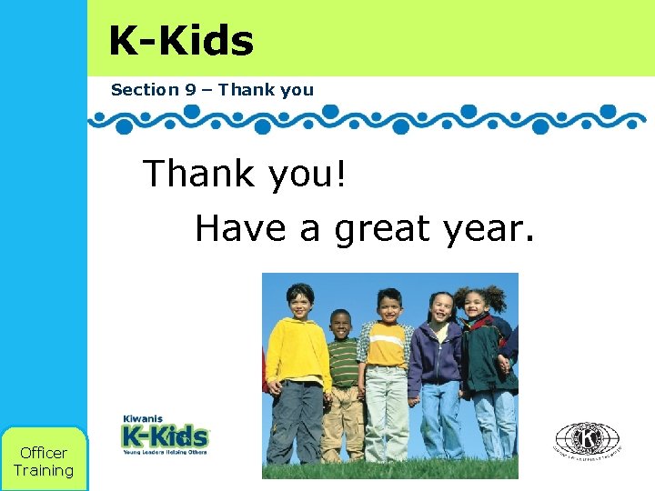 K-Kids Section 9 – Thank you! Have a great year. Officer Training 