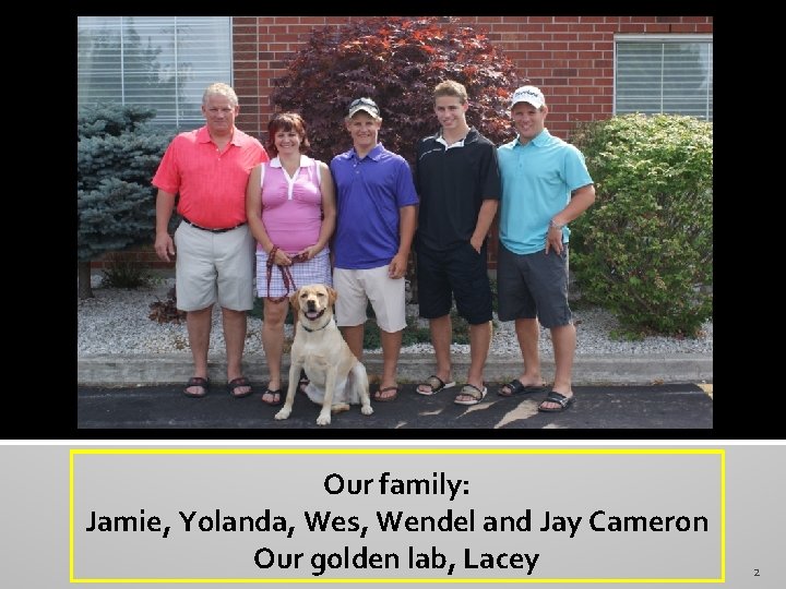 Our family: Jamie, Yolanda, Wes, Wendel and Jay Cameron Our golden lab, Lacey 2