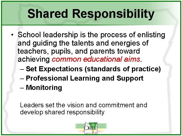 Shared Responsibility • School leadership is the process of enlisting and guiding the talents