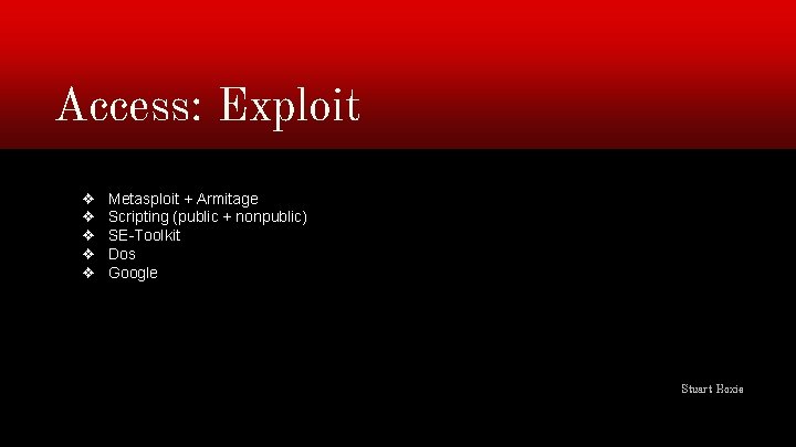 Access: Exploit ❖ ❖ ❖ Metasploit + Armitage Scripting (public + nonpublic) SE-Toolkit Dos