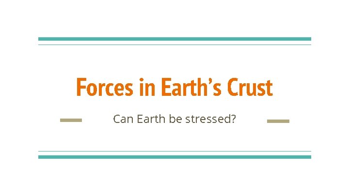 Forces in Earth’s Crust Can Earth be stressed? 