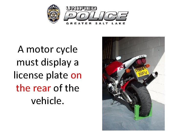 A motor cycle must display a license plate on the rear of the vehicle.