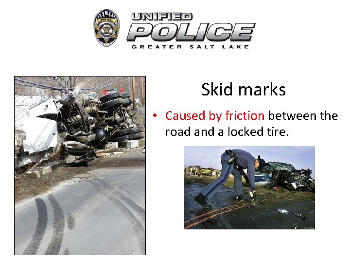 Skid marks • Caused by friction between the road and a locked tire. 