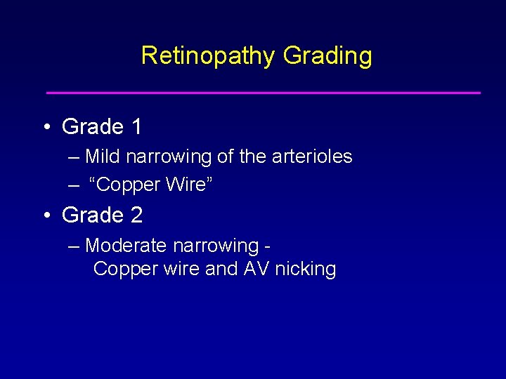 Retinopathy Grading • Grade 1 – Mild narrowing of the arterioles – “Copper Wire”