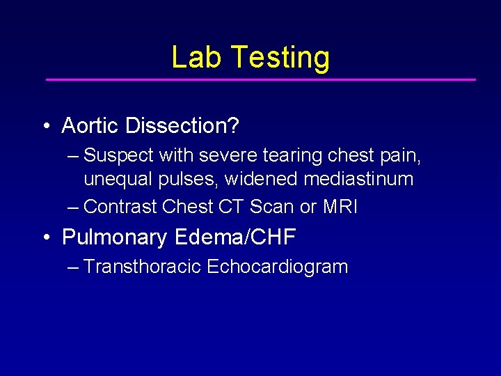 Lab Testing • Aortic Dissection? – Suspect with severe tearing chest pain, unequal pulses,