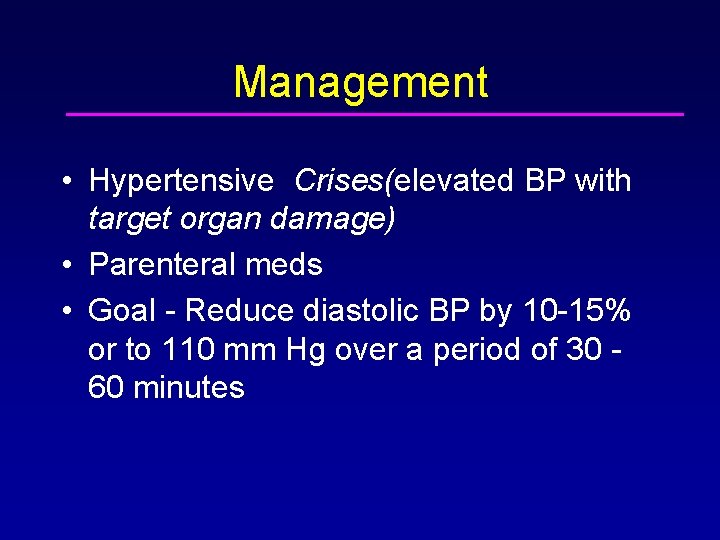 Management • Hypertensive Crises(elevated BP with target organ damage) • Parenteral meds • Goal