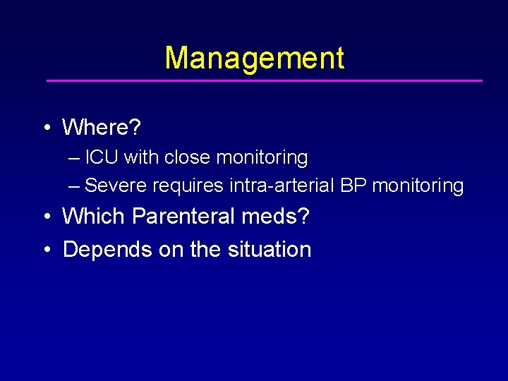 Management • Where? – ICU with close monitoring – Severe requires intra-arterial BP monitoring