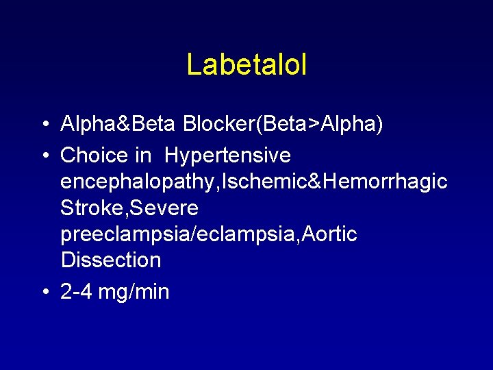 Labetalol • Alpha&Beta Blocker(Beta>Alpha) • Choice in Hypertensive encephalopathy, Ischemic&Hemorrhagic Stroke, Severe preeclampsia/eclampsia, Aortic