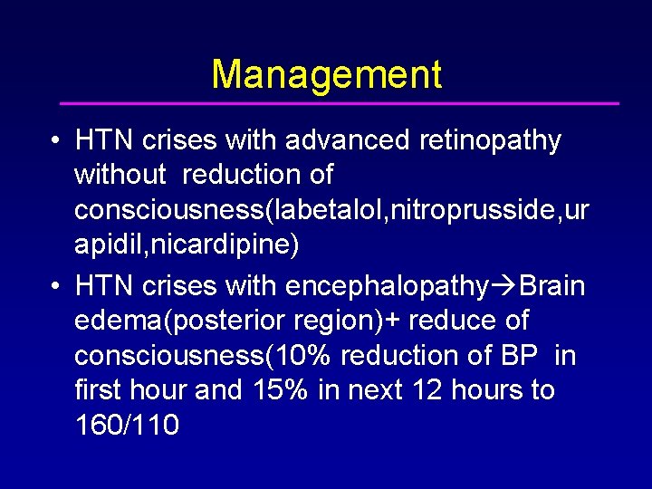 Management • HTN crises with advanced retinopathy without reduction of consciousness(labetalol, nitroprusside, ur apidil,