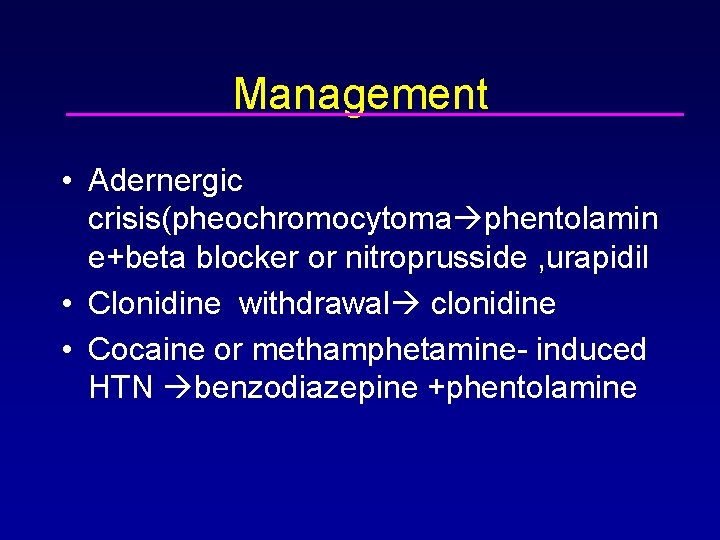 Management • Adernergic crisis(pheochromocytoma phentolamin e+beta blocker or nitroprusside , urapidil • Clonidine withdrawal