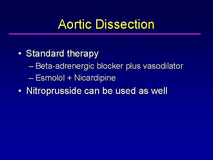 Aortic Dissection • Standard therapy – Beta-adrenergic blocker plus vasodilator – Esmolol + Nicardipine