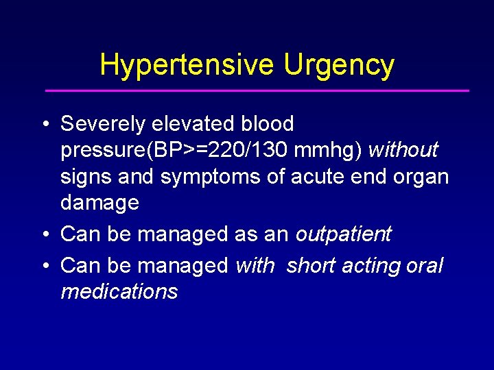 Hypertensive Urgency • Severely elevated blood pressure(BP>=220/130 mmhg) without signs and symptoms of acute