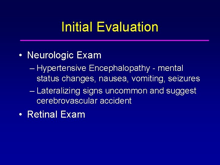 Initial Evaluation • Neurologic Exam – Hypertensive Encephalopathy - mental status changes, nausea, vomiting,