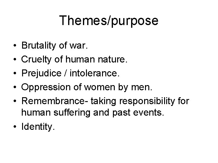 Themes/purpose • • • Brutality of war. Cruelty of human nature. Prejudice / intolerance.
