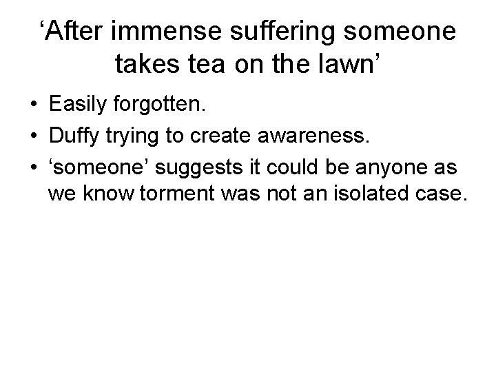 ‘After immense suffering someone takes tea on the lawn’ • Easily forgotten. • Duffy