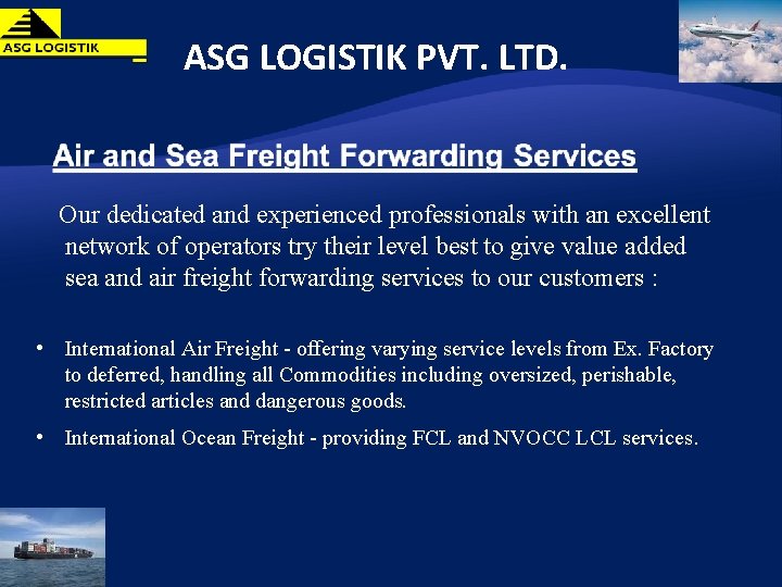 ASG LOGISTIK PVT. LTD. Our dedicated and experienced professionals with an excellent network of