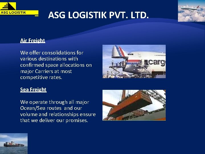 ASG LOGISTIK PVT. LTD. Air Freight We offer consolidations for various destinations with confirmed